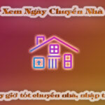Xem ngày tốt chuyển nhà năm 2023