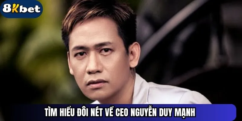 Tìm hiểu đôi nét về CEO Nguyễn Duy Mạnh&nbsp;