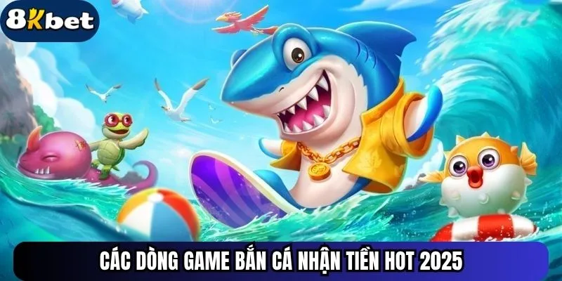 Các dòng game bắn cá nhận tiền hot 2025