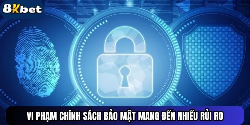 Vi phạm chính sách bảo mật mang đến nhiều rủi ro