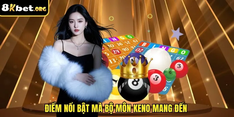 Điểm nổi bật mà bộ môn Keno mang đến&nbsp;