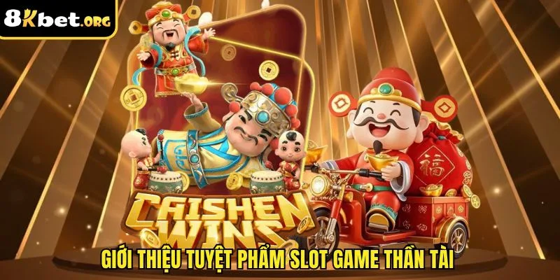 Giới thiệu tuyệt phẩm slot game Thần Tài&nbsp;