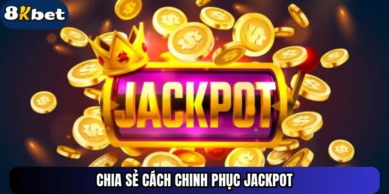 Chia sẻ cách chinh phục quỹ Jackpot