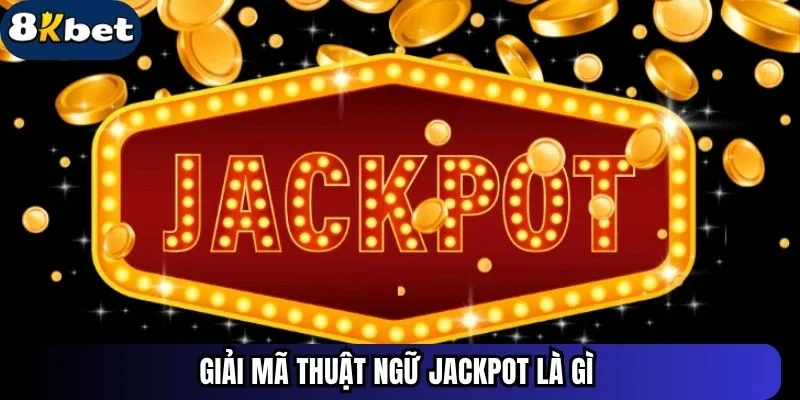 Giải mã thuật ngữ Jackpot là gì&nbsp;