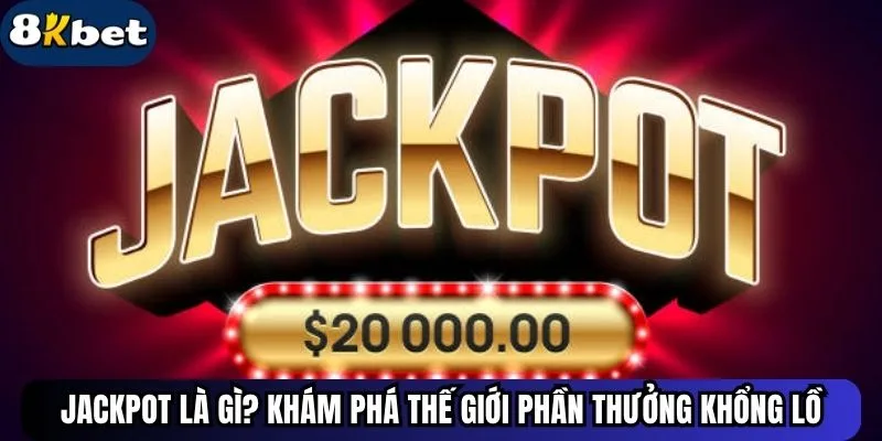 Jackpot Là Gì? Khám Phá Vô Vàn Phần Thưởng Khổng Lồ