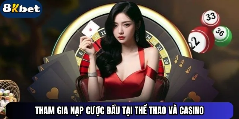 Tham gia nạp cược đầu tại thể thao và casino để nhận thưởng