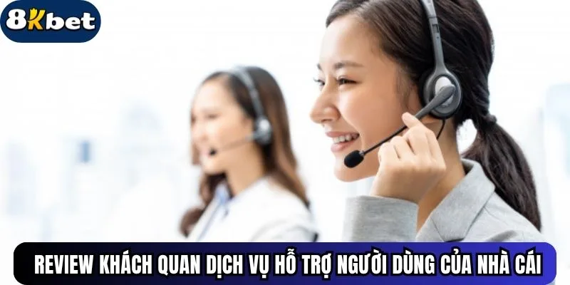 Review khách quan dịch vụ hỗ trợ người dùng của nhà cái