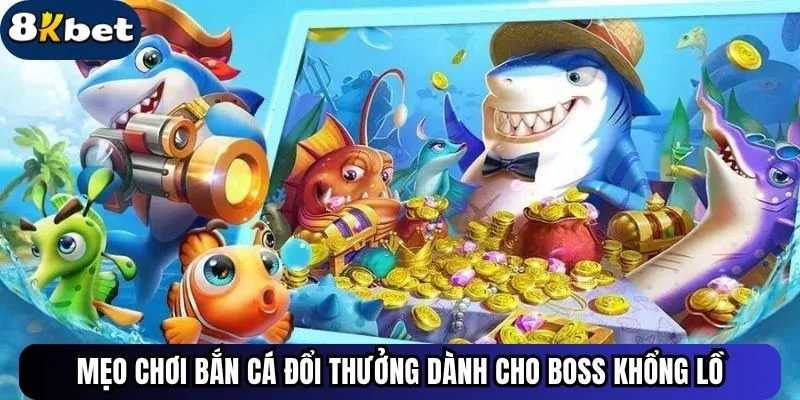 Mẹo chơi bắn cá đổi thưởng dành cho boss khổng lồ