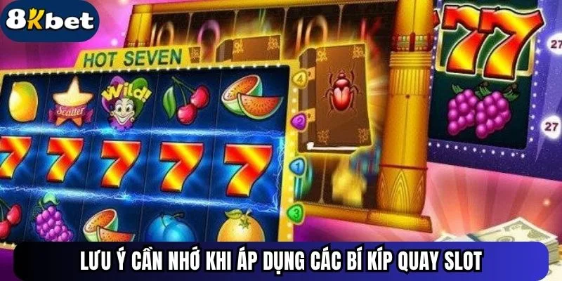 Lưu ý cần nhớ khi áp dụng các bí kíp quay slot