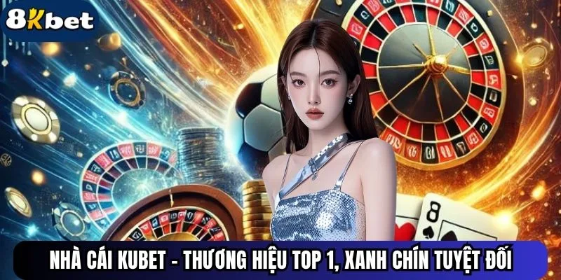 Kubet - Thương hiệu cá cược được ưa chuộng