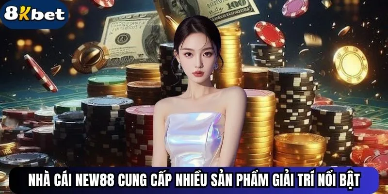 Nhà cái New88 cung cấp nhiều sản phẩm giải trí nổi bật