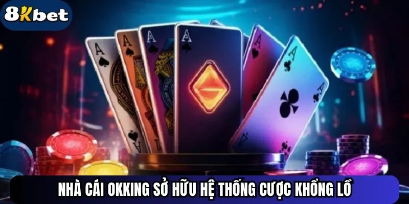 Nhà cái Okking sở hữu hệ thống cược khổng lồ