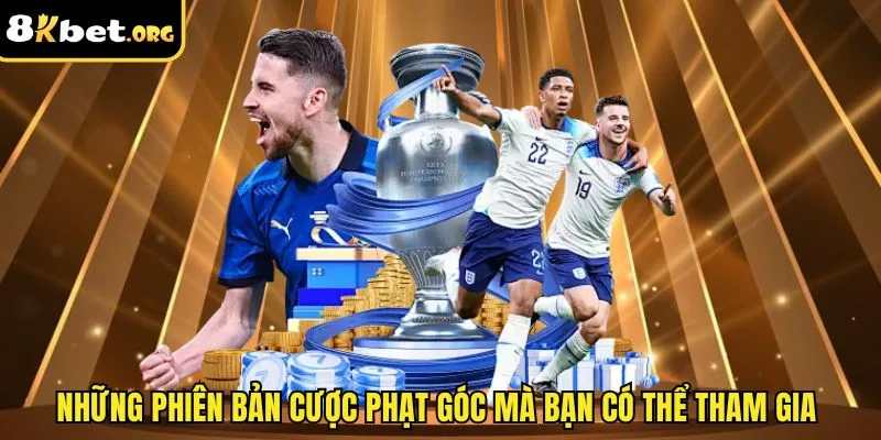 Những phiên bản cược phạt góc mà bạn có thể tham gia&nbsp;