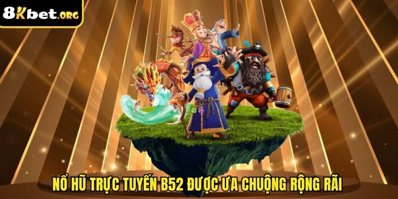 Nổ hũ trực tuyến B52 được ưa chuộng rộng rãi&nbsp;